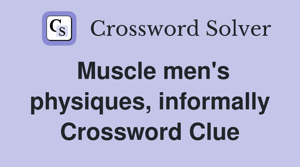 Muscle men's physiques, informally Crossword Clue Answers Crossword